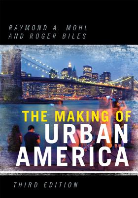 The Making of Urban America - Mohl, Raymond A. (Editor), and Biles, Roger (Editor), and Avila, Eric (Contributions by)