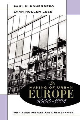 The Making of Urban Europe, 1000-1994: With a New Preface and a New Chapter - Hohenberg, Paul M, and Lees, Lynn Hollen