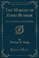 The Making of Zimri Bunker: A Story of Nantucket in the Early Days (Classic Reprint)