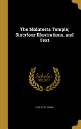 The Malatesta Temple; Sixtyfour Illustrations, and Text