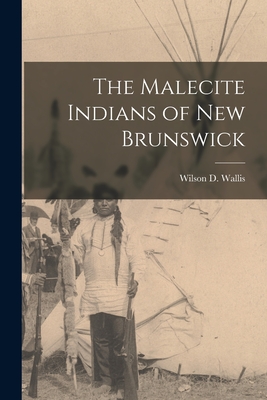 The Malecite Indians of New Brunswick - Wallis, Wilson D 1886-1970 (Creator)