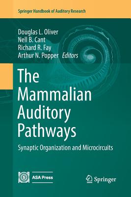 The Mammalian Auditory Pathways: Synaptic Organization and Microcircuits - Oliver, Douglas L (Editor), and Cant, Nell B (Editor), and Fay, Richard R (Editor)