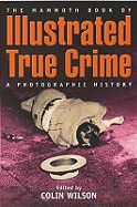 The Mammoth Book of Illustrated True Crime: A Photographic History