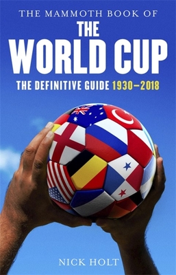 The Mammoth Book of The World Cup: The Definitive Guide, 1930-2018 - Holt, Nick