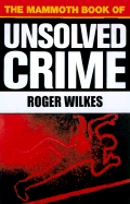 The Mammoth Book of Unsolved Crime - Wilkes, Roger