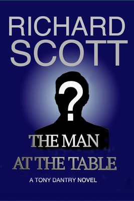 The Man at the Table: A Tony Dantry Novel - Scott, Richard