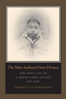 The Man Awakened from Dreams: One Man's Life in a North China Village, 1857-1942 - Harrison, Henrietta