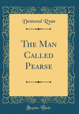 The Man Called Pearse (Classic Reprint) - Ryan, Desmond