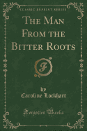 The Man from the Bitter Roots (Classic Reprint)