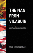 The Man from Vilabun: From Vilabun, Lugo, Spain, to Havana Cuba, a true story of a Spanish migr in the days just after the Cuban Independence was proclaimed.