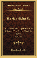 The Man Higher Up: A Story Of The Fight, Which Is Life And The Force, Which Is Love (1910)