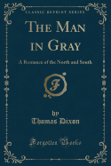 The Man in Gray: A Romance of the North and South (Classic Reprint)