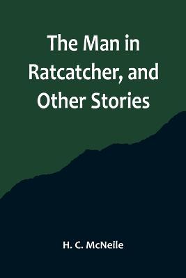 The Man in Ratcatcher, and Other Stories - C McNeile, H