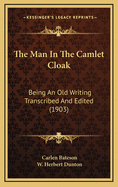 The Man in the Camlet Cloak: Being an Old Writing Transcribed and Edited (1903)