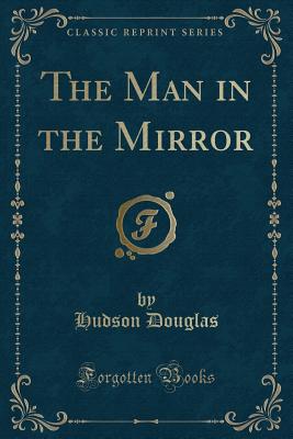 The Man in the Mirror (Classic Reprint) - Douglas, Hudson