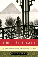 The Man in the White Sharkskin Suit: My Family's Exodus from Old Cairo to the New World
