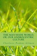 The Man-Made World; or, Our Androcentric Culture