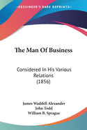 The Man Of Business: Considered In His Various Relations (1856)