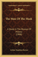 The Man Of The Mask: A Study In The Byways Of History (1908)