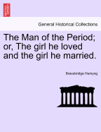 The Man of the Period; Or, the Girl He Loved and the Girl He Married.