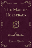 The Man on Horseback (Classic Reprint)