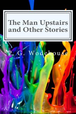 The Man Upstairs and Other Stories - Wodehouse, P G