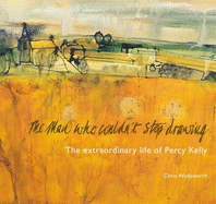 The Man Who Couldn't Stop Drawing: The Extraordinary Life of Percy Kelly - Wadsworth, Chris, and Mitchell, Charles (Foreword by)