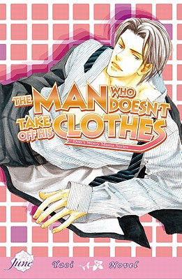 The Man Who Doesn't Take Off His Clothes Volume 1 (Yaoi Novel) - Konohara, Narise, and Shimizu, Yuki (Artist)