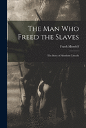 The Man who Freed the Slaves: The Story of Abraham Lincoln