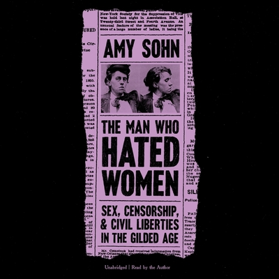 The Man Who Hated Women: Sex, Censorship, and Civil Liberties in the Gilded Age - Sohn, Amy (Read by)