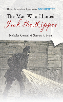 The Man Who Hunted Jack the Ripper: Edmund Reid and the Police Perspective - Connell, Nicholas, and Evans, Stewart P.