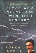 The Man Who Invented the Twentieth Century: Nikola Tesla - Forgotten Genius of Electricity