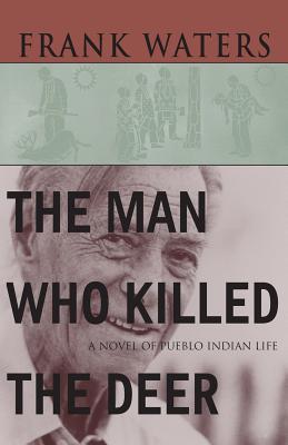 The Man Who Killed The Deer: A Novel of Pueblo Indian Life - Waters, Frank