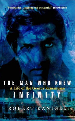 The Man Who Knew Infinity: A Life of the Genius Ramanujan - Kanigel, Robert