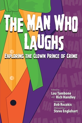 The Man Who Laughs: Exploring The Clown Prince of Crime - Tambone, Lou (Editor), and Handley, Rich (Editor), and Rozakis, Bob (Foreword by)