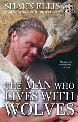 The Man Who Lives with Wolves: A Memoir - Ellis, Shaun, and Junor, Penny