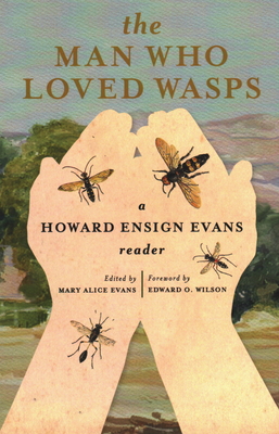 The Man Who Loved Wasps: A Howard Ensign Evans Reader - Evans, Howard E, and Evans, Mary Alic (Editor), and Wilson, Edward O (Foreword by)