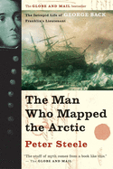 The Man Who Mapped the Arctic: The Intrepid Life of George Back, Franklin's Lieutenant
