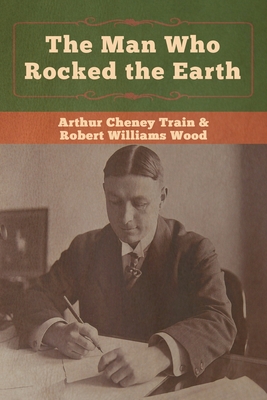 The Man Who Rocked the Earth - Train, Arthur Cheney, and Wood, Robert Williams