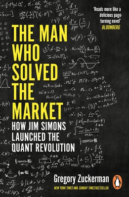 The Man Who Solved the Market: How Jim Simons Launched the Quant Revolution SHORTLISTED FOR THE FT & MCKINSEY BUSINESS BOOK OF THE YEAR AWARD 2019 - Zuckerman, Gregory