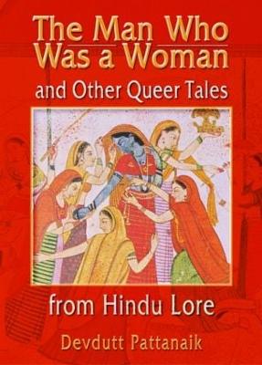 The Man Who Was a Woman and Other Queer Tales from Hindu Lore - Pattanaik, Devdutt, Dr.