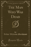 The Man Who Was Dead (Classic Reprint)