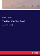 The Man Who Was Good: A novel. Part 2