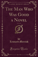 The Man Who Was Good a Novel, Vol. 1 of 2 (Classic Reprint)