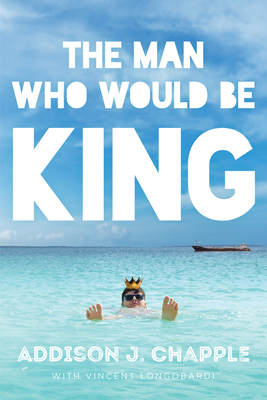 The Man Who Would Be King - Chapple, Addison J, and Longobardi, Vincent