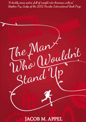 The Man Who Wouldn't Stand Up - Appel, Jacob M.
