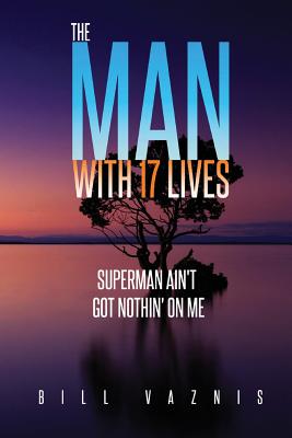 The Man With 17 Lives: Superman Ain't Got Nothin' On Me - Marshall, Kenneth a (Foreword by), and Vaznis, Bill