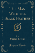 The Man with the Black Feather (Classic Reprint)