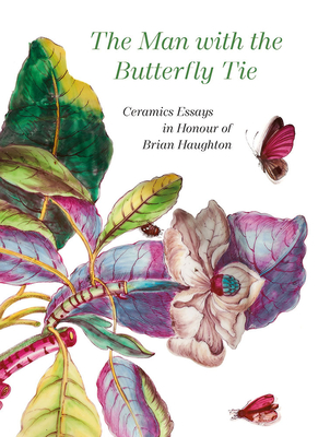 The Man with the Butterfly Tie: Ceramics Essays in Honour of Brian Haughton - Haughton, Anna (Editor)