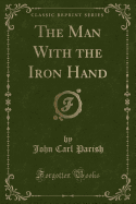 The Man with the Iron Hand (Classic Reprint)